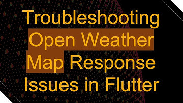 Troubleshooting Open Weather Map Response Issues in Flutter