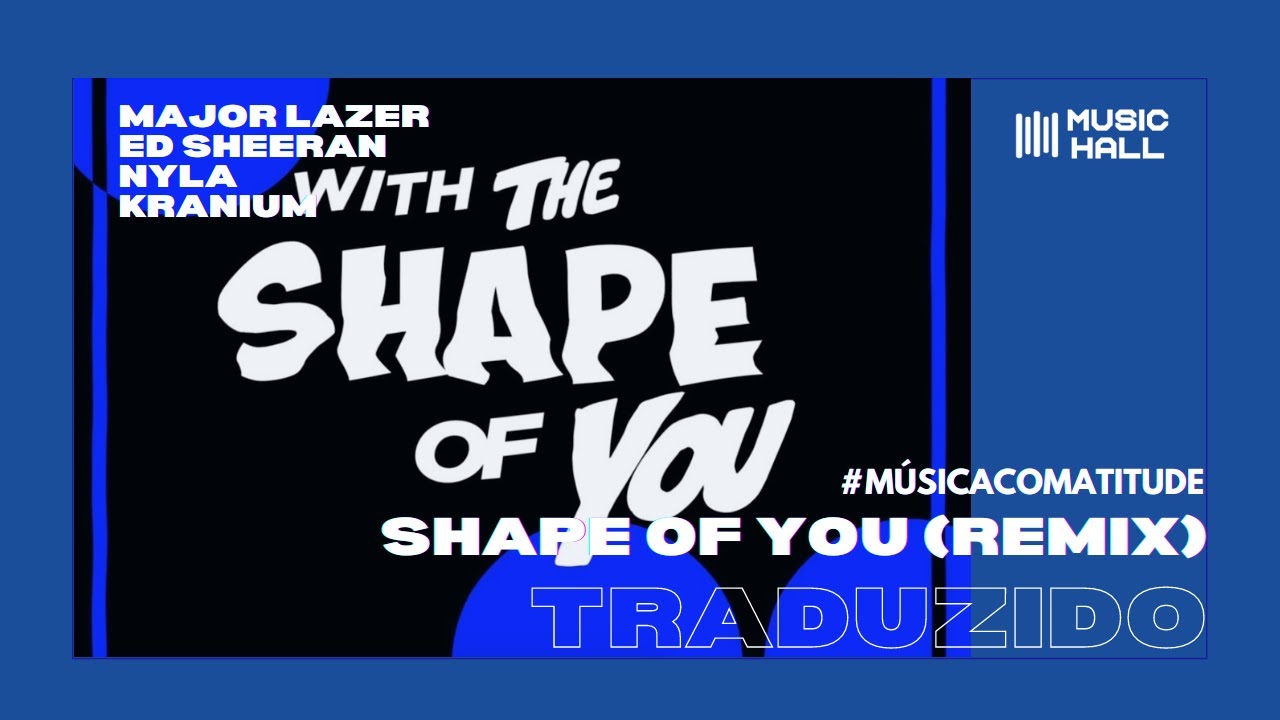 Major Lazer & Ed Sheeran feat. Nyla e Kranium - Shape of You