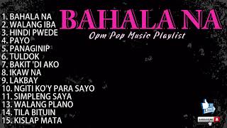 Bahala Na  Opm Pop   Love Song Playlist