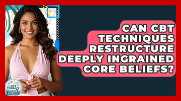 Can CBT Techniques Restructure Deeply Ingrained Core Beliefs? - CBT Toolkit