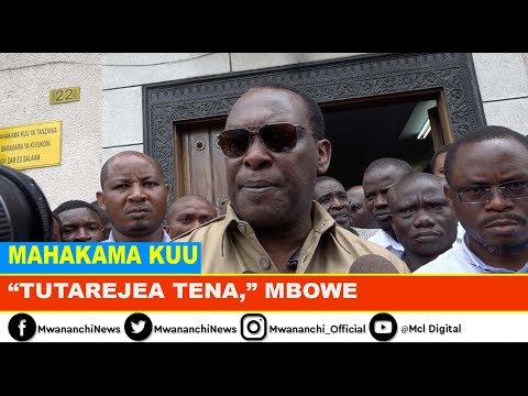 MAHAKAMA KUU YAMKATAA TUNDU LISSU MBOWE ASEMA WATAREJEA