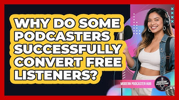 Why Do Some Podcasters Successfully Convert Free Listeners? - Modern Podcaster Hub