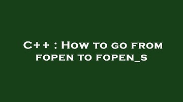 C++ : How to go from fopen to fopen_s