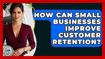 How Can Small Businesses Improve Customer Retention? - Learn As An Adult
