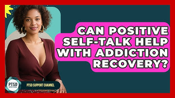 Can Positive Self-Talk Help With Addiction Recovery? - PTSD Support Channel