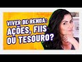 3 MIL POR MÊS! VIVER DE RENDA COM FIIS, AÇÕES OU TESOURO DIRETO: O que é melhor?