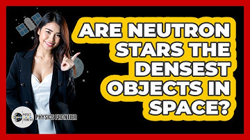 Are Neutron Stars The Densest Objects In Space? - Physics Frontier