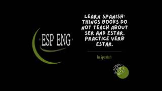 Learn Spanish: Things books do not teach about ser and estar. Practice verb estar.