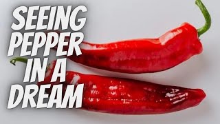 Interpretation of Seeing pepper in a Dream