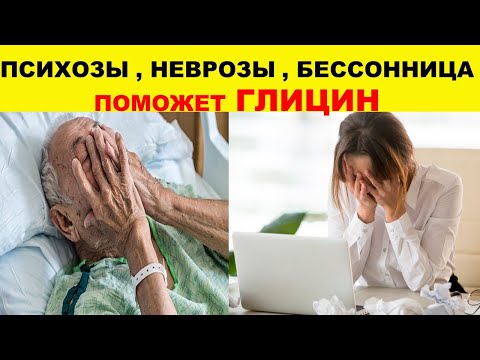 ПСИХОЗ , НЕВРОЗ , БЕССОННИЦА  поможет ГЛИЦИН