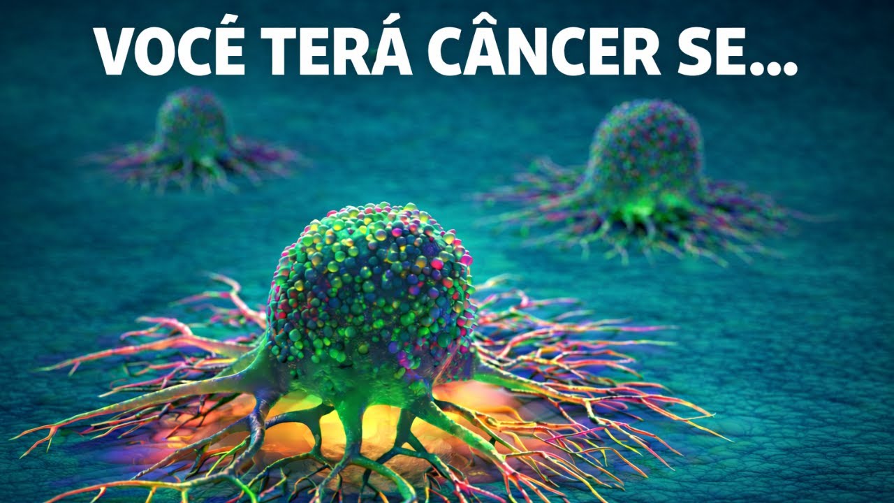 Você terá câncer se...
