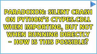 silent crash on Python's ctypes.CDLL when importing, but not when running directly - how is this...