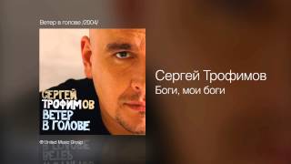 Сергей Трофимов - Боги, мои боги - Ветер в голове /2004/