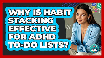 Why Is Habit Stacking Effective For ADHD To-do Lists? - Managing Your ADHD