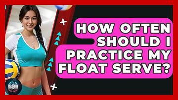 How Often Should I Practice My Float Serve? - The Volleyball Hub