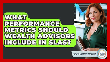 What Performance Metrics Should Wealth Advisors Include In SLAs? - Wealth Advisor Success Hub