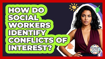 How Do Social Workers Identify Conflicts Of Interest? - Child Welfare Network