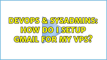 DevOps & SysAdmins: How do I setup Gmail for my VPS? (2 Solutions!!)