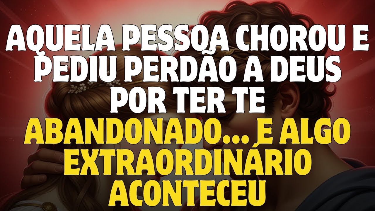 AQUELA PESSOA CHOROU E PEDIU PERDÃO A DEUS POR TER TE ABANDONADO... E ALGO EXTRAORDINÁRIO ACONTECEU