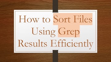 How to Sort Files Using Grep Results Efficiently