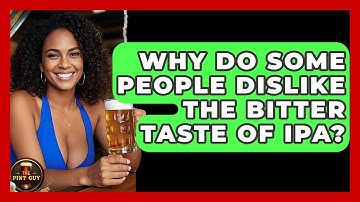 Why Do Some People Dislike the Bitter Taste of IPA? | The Pint Guy