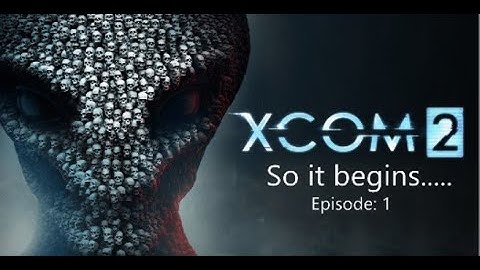 Xcom 2 - Episode 1: So it begins.....