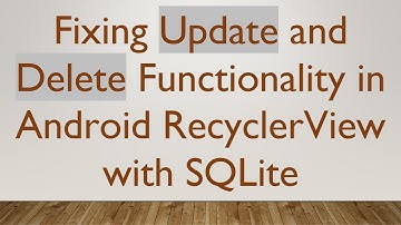 Fixing Update and Delete Functionality in Android RecyclerView with SQLite