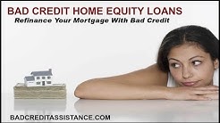 HOME EQUITY LOAN BAD CREDIT  REFINANCE WITH BAD CREDIT 