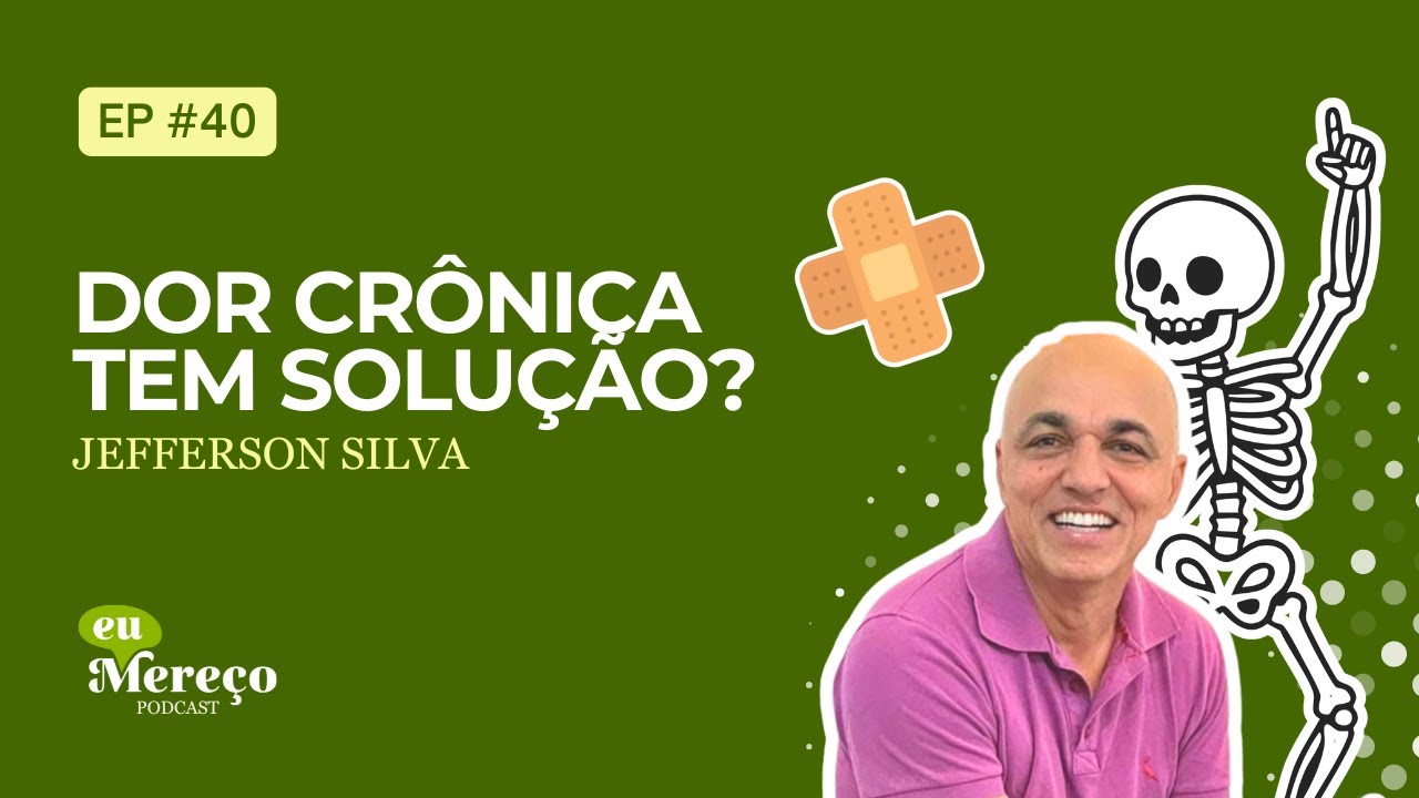 Dor Crônica tem Solução? com Jefferson Silva no Podcast Eu Mereço | EP 040