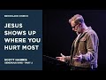 Jesus shows up where you hurt most  scott harris