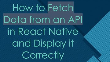 How to Fetch Data from an API in React Native and Display it Correctly