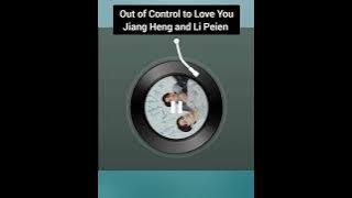 [Falling In Love With U_It’s Beyond My Control] Love Beyond Control (情非得已) BY JiangHeng and LiPeiEn 