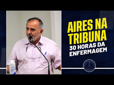 Enfermagem | Tesoureiro Aires Ribeiro utiliza Tribuna Livre e pede apoio à implantação das 30 horas