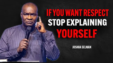 IF YOU WANT RESPECT, STOP EXPLAINING YOURSELF | Joshua Selman Motivational Speech