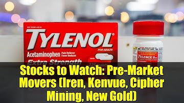 Stocks to Watch: Pre-Market Movers (Iren, Kenvue, Cipher Mining, New Gold)