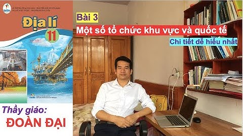 Bài 3 - Một số tổ chức khu vực và quốc tế- Địa 11 - Cánh Diều - Gv Đoàn Đại