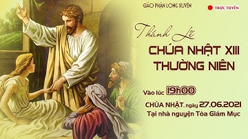 🔴TRỰC TUYẾN: THÁNH LỄ CHÚA NHẬT XIII THƯỜNG NIÊN | Năm B | Lúc 19:00 (7:00 PM) CHÚA NHẬT