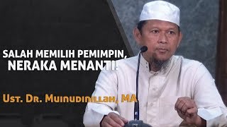 Salah Memilih Pemimpin, Neraka Menanti! - Ust. Dr. Muinudinillah Bashri, MA