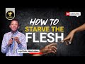 HOW TO STARVE THE FLESH AND CHARGE YOUR SPIRIT - APOSTLE EDU UDECHUKWU