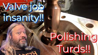 Valve Job Insanity!! Polishing Turds!!