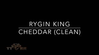 Rygin King - Cheddar (TTRR Clean Version)