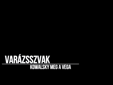 Kowalsky Meg A Vega - Varázsszavak Dalszöveggel