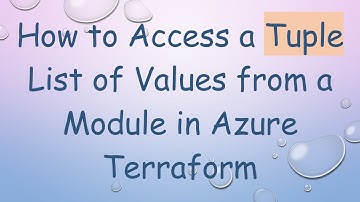How to Access a Tuple List of Values from a Module in Azure Terraform