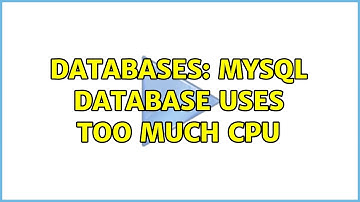 Databases: MySQL database uses too much CPU (3 Solutions!!)