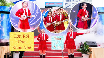 Lớn Rồi Còn Khóc Nhè - TK năm học 2024-2025 Ruby School - Tina & Mina