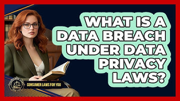 What Is A Data Breach Under Data Privacy Laws? - Consumer Laws For You