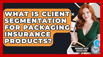 What Is Client Segmentation For Packaging Insurance Products? - Insurance Agent Success Guide