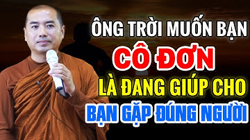 KHI ÔNG TRỜI MUỐN BẠN CÔ ĐƠN LÀ ĐANG GIÚP CHO BẠN GẶP ĐÚNG NGƯỜI - THẦY THÍCH MINH NIỆM