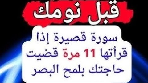 سورة قصيرة إذا قرأتها قبل نومك 11 مرة قضيت حاجتك مهما كانت بسرعة البرق الخاطف بفضل الله