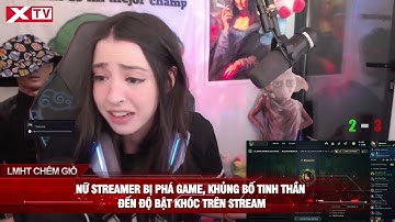 Nữ streamer rank Vàng bị phá game, khủng bố tinh thần đến độ bật khóc trên stream